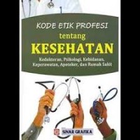 Image of Kode etik profesi tentang kesehatan : kedokteran, psikologi, kebidanan, keperawatan, apoteker, dan rumah sakit