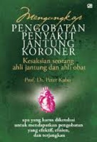 Image of Mengungkap pengobatan penyakit jantung koroner ; kesaksian seorang ahli jantung dan ahli obat ; apa yang harus diketahui untuk mendapatkan pengobatan yang efektiif, efisien dan terjangkau