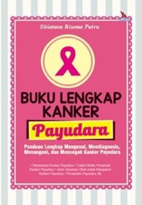 Image of Buku lengkap kanker payudara : panduan lengkap mengenalm mendiagnosis, menangani dan mencegah kanker payudara